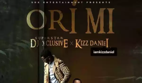 DJ Xclusive - Ori Mi Ft. Kizz Daniel